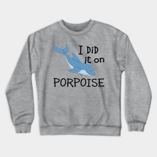 I Did it on Porpoise Crewneck Sweatshirt